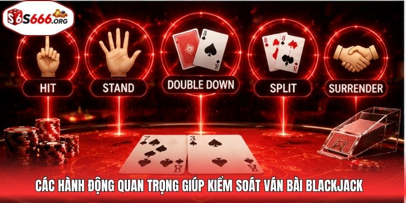 Các hành động quan trọng giúp kiểm soát ván bài blackjack