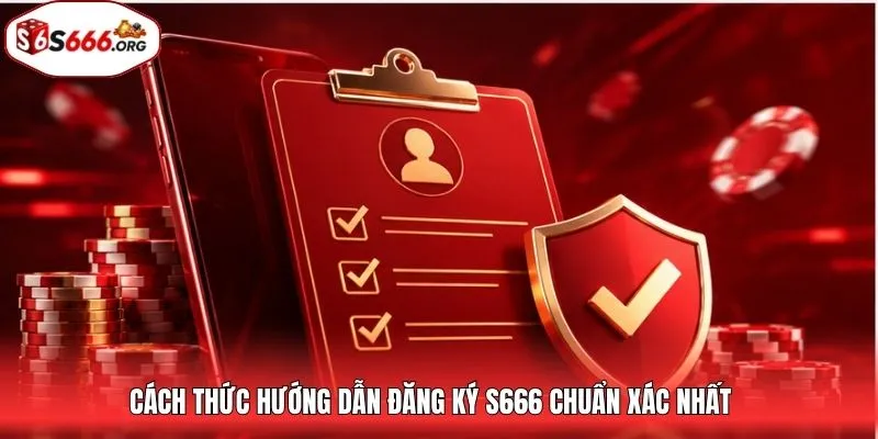 Cách thức hướng dẫn đăng ký S666 chuẩn xác nhất