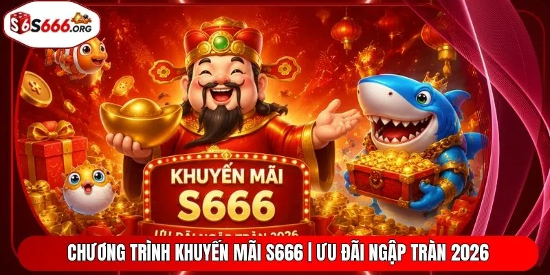 Chương Trình Khuyến Mãi S666 | Ưu Đãi Ngập Tràn 2026