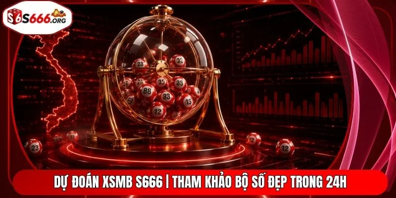 Dự Đoán XSMB S666 | Tham Khảo Bộ Số Đẹp Trong 24H