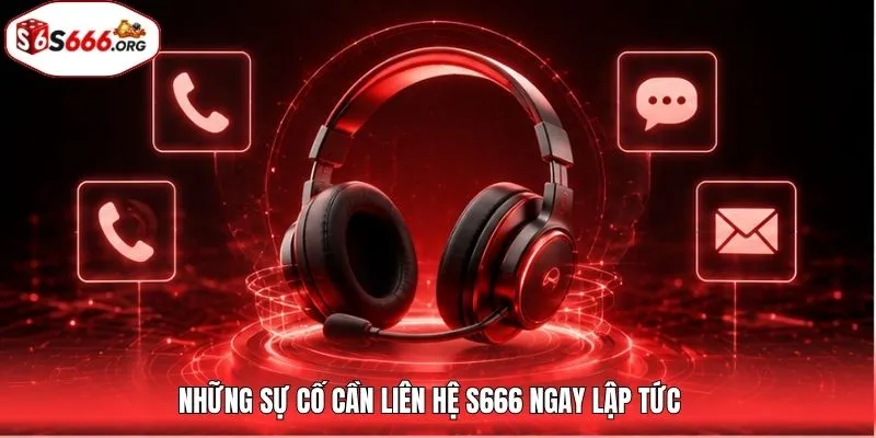 Những sự cố cần liên hệ S666 ngay lập tức