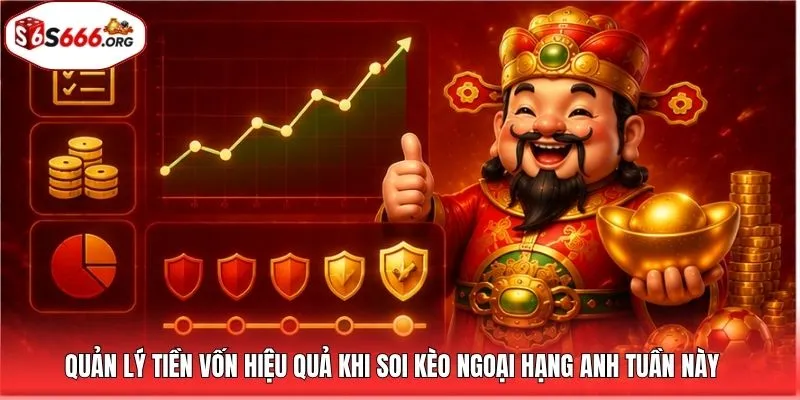 Quản lý tiền vốn hiệu quả khi soi kèo ngoại hạng anh tuần này